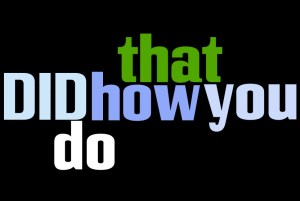 how-did-you-do-that